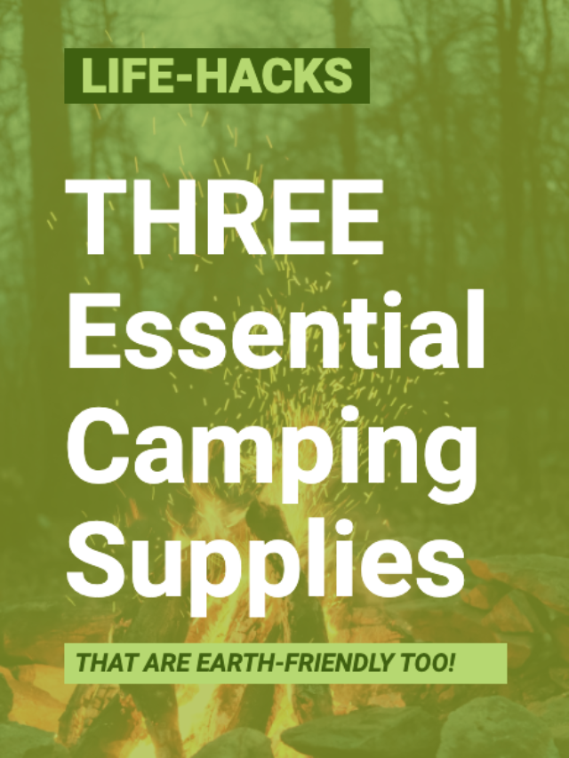 Three Essential Camping Supplies (that are earth-friendly, too)!